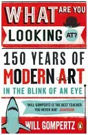 What Are You Looking At? - 150 Years of Modern Art in the Blink of an Eye (Gompertz Will)(Paperback / softback)