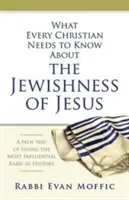What Every Christian Needs to Know about the Jewishness of Jesus: A New Way of Seeing the Most Influential Rabbi in History (Moffic Evan Bradley)(Paperback)
