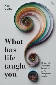 What Has Life Taught You?: 10 Eternal Questions Answered by 40 Exceptional People (Sallis Zoe)(Paperback)