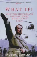 What If? - Military Historians Imagine What Might Have Been (Cowley Robert)(Paperback / softback)