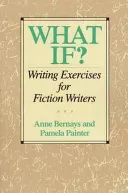 What If?: Writing Exercises for Fiction Writers (Bernays Anne)(Paperback)
