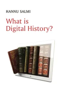 What Is Digital History? (Salmi Hannu)(Paperback)