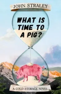 What Is Time to a Pig? (Straley John)(Pevná vazba)