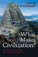 What Makes Civilization?: The Ancient Near East and the Future of the West (Wengrow David)(Paperback)