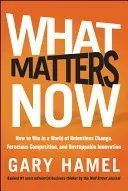What Matters Now: How to Win in a World of Relentless Change, Ferocious Competition, and Unstoppable Innovation (Hamel Gary)(Pevná vazba)