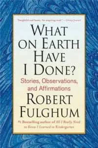 What on Earth Have I Done?: Stories, Observations, and Affirmations (Fulghum Robert)(Paperback)