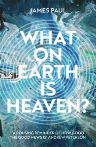 What on Earth is Heaven? (Paul James)(Paperback)