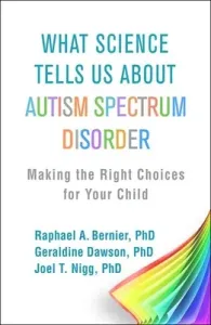 What Science Tells Us about Autism Spectrum Disorder: Making the Right Choices for Your Child (Bernier Raphael A.)(Paperback)