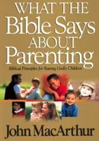 What the Bible Says about Parenting: Biblical Principle for Raising Godly Children (MacArthur John F.)(Paperback)