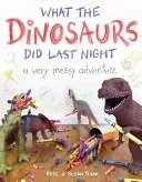 What the Dinosaurs Did Last Night: A Very Messy Adventure (Tuma Refe)(Pevná vazba)