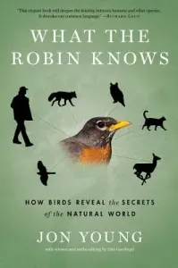 What the Robin Knows: How Birds Reveal the Secrets of the Natural World (Young Jon)(Paperback)