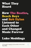 What They Heard - How The Beatles, The Beach Boys and Bob Dylan Listened to Each Other and Changed Music Forever (Meddings Luke)(Paperback / softback)