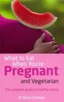 What to Eat When You're Pregnant and Vegetarian - The complete guide to healthy eating (Conway Rana)(Paperback / softback)