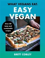 What Vegans Eat - Easy Vegan! - Over 80 Tasty and Sustainable Recipes (Cobley Brett)(Pevná vazba)