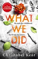 What We Did - A gripping, compelling psychological thriller with a nail-biting twist (Kent Christobel)(Pevná vazba)