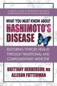 What You Must Know about Hashimoto's Disease: Restoring Thyroid Health Through Traditional and Complementary Medicine (Henderson Brittany)(Paperback)