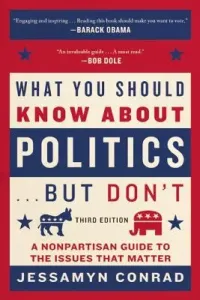 What You Should Know about Politics . . . But Don't: A Nonpartisan Guide to the Issues That Matter (Conrad Jessamyn)(Paperback)