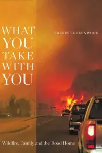 What You Take with You: Wildfire, Family and the Road Home (Greenwood Therese)(Paperback)