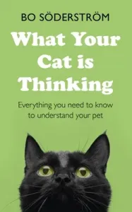 What Your Cat Is Thinking: Everything You Need to Know to Understand Your Pet (Sderstrm Bo)(Paperback)