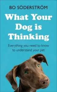 What Your Dog Is Thinking: Everything You Need to Know to Understand Your Pet (Sderstrm Bo)(Paperback)