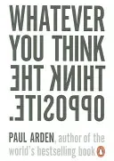 Whatever You Think, Think the Opposite (Arden Paul)(Paperback / softback)