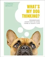 What's My Dog Thinking? - Understand Your Dog to Give Them a Happy Life (Molloy Hannah)(Pevná vazba)