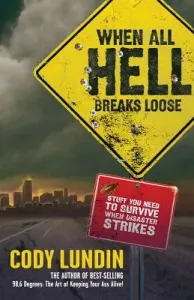 When All Hell Breaks Loose: Stuff You Need to Survive When Disaster Strikes (Lundin Cody)(Paperback)