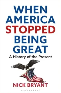 When America Stopped Being Great: A History of the Present (Bryant Nick)(Pevná vazba)