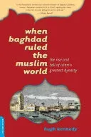 When Baghdad Ruled the Muslim World: The Rise and Fall of Islam's Greatest Dynasty (Kennedy Hugh)(Paperback)