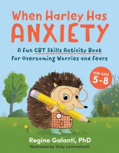 When Harley Has Anxiety: A Fun CBT Skills Activity Book to Help Manage Worries and Fears (for Kids 5-9) (Galanti Regine)(Paperback)