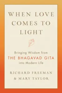 When Love Comes to Light: Bringing Wisdom from the Bhagavad Gita to Modern Life (Freeman Richard)(Paperback)