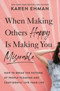 When Making Others Happy Is Making You Miserable: How to Break the Pattern of People Pleasing and Confidently Live Your Life (Ehman Karen)(Paperback)