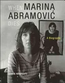 When Marina Abramovic Dies: A Biography (Westcott James)(Paperback)