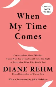 When My Time Comes: Conversations about Whether Those Who Are Dying Should Have the Right to Determine When Life Should End (Rehm Diane)(Paperback)