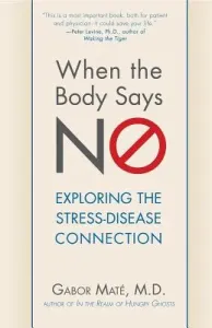 When the Body Says No: Understanding the Stress-Disease Connection (Mat Gabor)(Paperback)