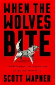 When the Wolves Bite: Two Billionaires, One Company, and an Epic Wall Street Battle (Wapner Scott)(Pevná vazba)