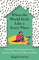 When the World Feels Like a Scary Place - Essential Conversations for Anxious Parents and Worried Kids (Gewirtz Dr Abigail)(Paperback / softback)