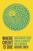 Where Credit is Due - How Africa's Debt Can Be a Benefit, Not a Burden (Smith Gregory)(Paperback / softback)