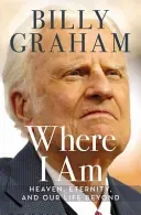Where I Am: Heaven, Eternity, and Our Life Beyond (Graham Billy)(Pevná vazba)