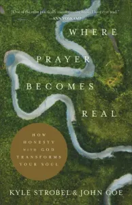 Where Prayer Becomes Real: How Honesty with God Transforms Your Soul (Strobel Kyle)(Paperback)