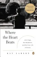 Where the Heart Beats: John Cage, Zen Buddhism, and the Inner Life of Artists (Larson Kay)(Paperback)