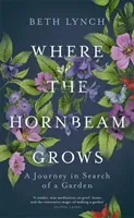 Where the Hornbeam Grows - A Journey in Search of a Garden (Lynch Beth)(Paperback / softback)