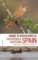 Where to Watch Birds in Southern and Western Spain: Andalucia, Extremadura and Gibraltar (Garcia Ernest)(Paperback)