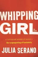 Whipping Girl: A Transsexual Woman on Sexism and the Scapegoating of Femininity (Serano Julia)(Paperback)