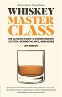 Whiskey Master Class: The Ultimate Guide to Understanding Scotch, Bourbon, Rye, and More (Bryson Lew)(Pevná vazba)