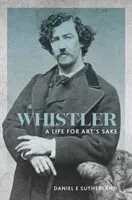 Whistler: A Life for Art's Sake (Sutherland Daniel E.)(Paperback)