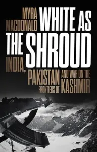 White as the Shroud: India, Pakistan and War on the Frontiers of Kashmir (MacDonald Myra)(Pevná vazba)