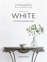 White Company, For the Love of White - The White & Neutral Home (Company Chrissie Rucker & The White)(Pevná vazba)