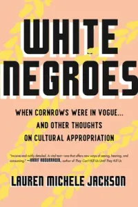 White Negroes: When Cornrows Were in Vogue ... and Other Thoughts on Cultural Appropriation (Jackson Lauren Michele)(Paperback)
