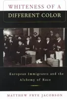 Whiteness of a Different Color: European Immigrants and the Alchemy of Race (Jacobson Matthew Frye)(Paperback)